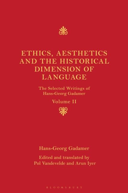 Ethics, Aesthetics and the Historical Dimension of Language : The Selected Writings of Hans-Georg Gadamer Volume II