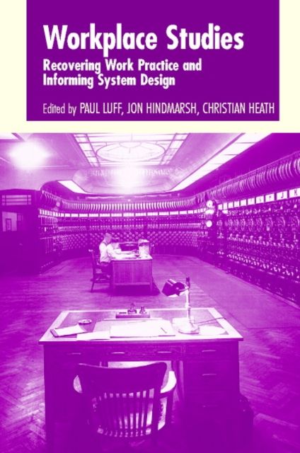 Workplace Studies : Recovering Work Practice and Informing System Design