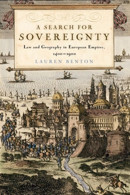 A Search for Sovereignty : Law and Geography in European Empires, 1400–1900