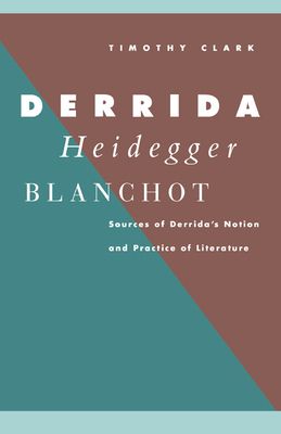 Derrida, Heidegger, Blanchot : Sources of Derrida's Notion and Practice of Literature
