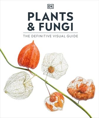 Plants and Fungi : The Definitive Visual Guide