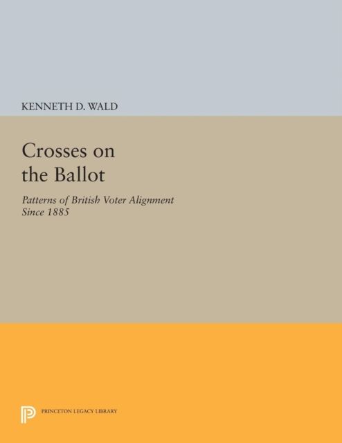 Crosses on the Ballot : Patterns of British Voter Alignment since 1885
