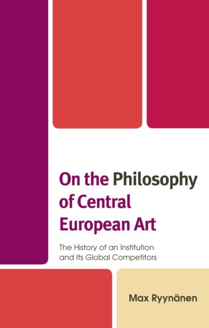 On the Philosophy of Central European Art : The History of an Institution and Its Global Competitors