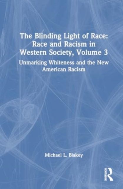 Unmarking Whiteness and the New American Racism : Race and Racism in Western Science and Society, Volume 3