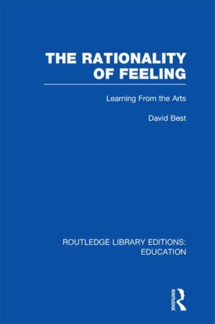 The Rationality of Feeling (RLE Edu K) : Learning From the Arts
