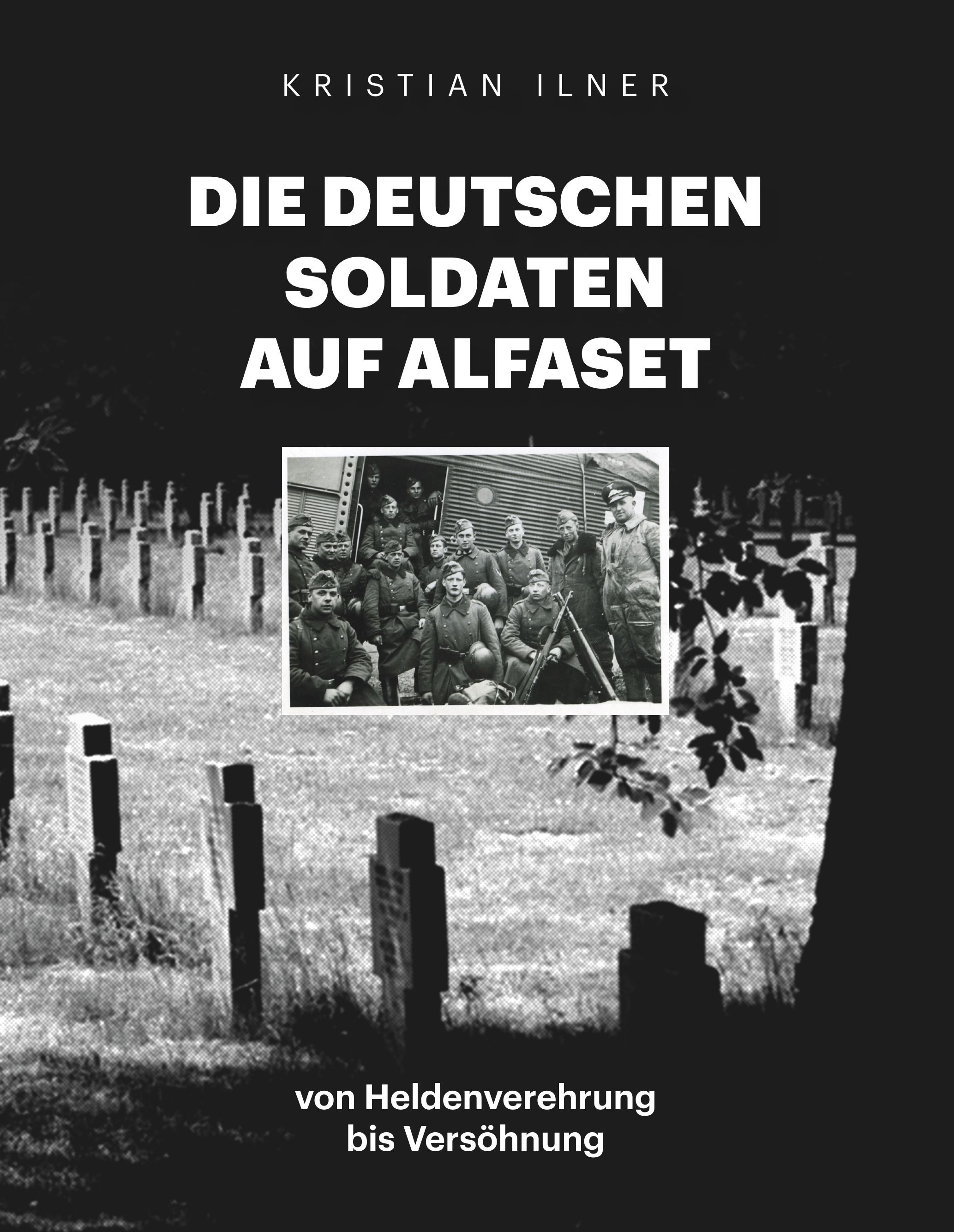 Die deutschen Soldaten auf Alfaset : von Heldenverehrung bis Versöhnung