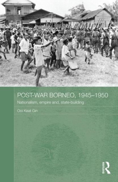 Post-War Borneo, 1945-1950 : Nationalism, Empire and State-Building