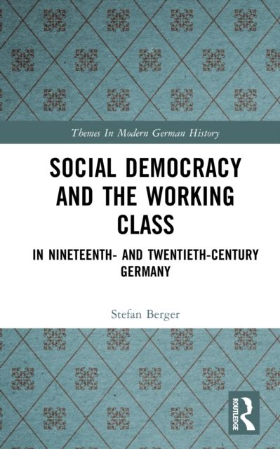 Social Democracy and the Working Class : in Nineteenth- and Twentieth-Century Germany