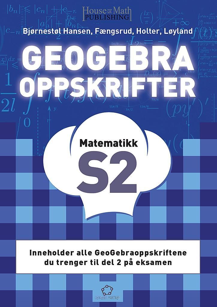 GeoGebraoppskrifter : matematikk S2 : inneholder alle GeoGebraoppskriftene du trenger til del 2 på eksamen