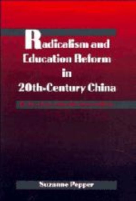 Radicalism and Education Reform in 20th-Century China : The Search for an Ideal Development Model