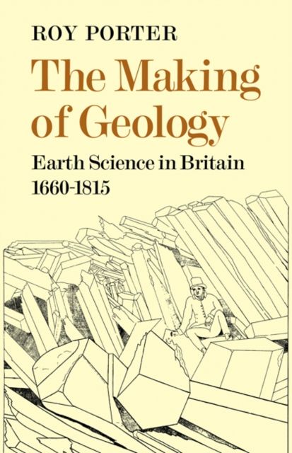 The Making of Geology : Earth Science in Britain 1660–1815