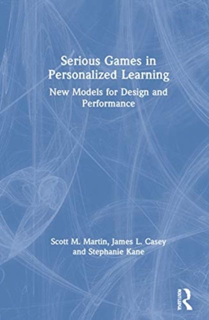 Serious Games in Personalized Learning : New Models for Design and Performance