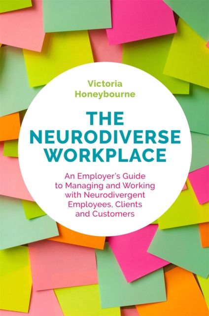 The Neurodiverse Workplace : An Employer's Guide to Managing and Working with Neurodivergent Employees, Clients and Customers