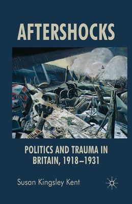 Aftershocks : Politics and Trauma in Britain, 1918-1931