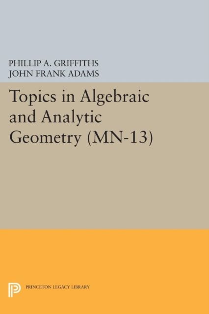 Topics in Algebraic and Analytic Geometry : Notes From a Course of Phillip Griffiths