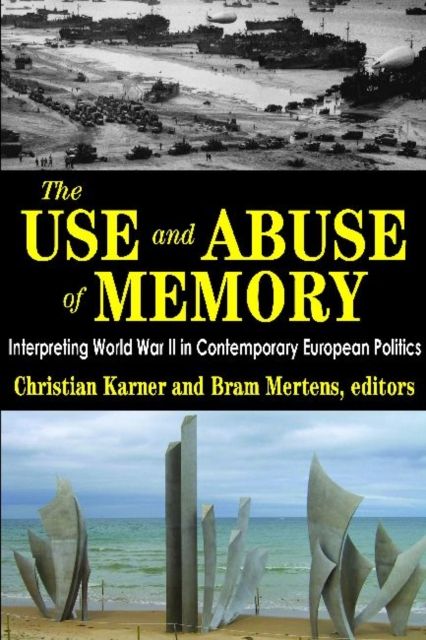 The Use and Abuse of Memory : Interpreting World War II in Contemporary European Politics