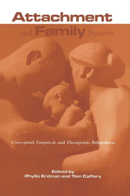 Attachment and Family Systems : Conceptual, Empirical and Therapeutic Relatedness
