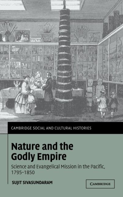 Nature and the Godly Empire : Science and Evangelical Mission in the Pacific, 1795–1850