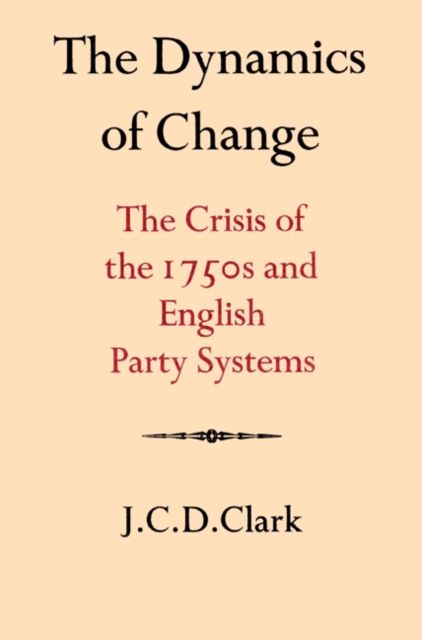 The Dynamics of Change : The Crisis of the 1750s and English Party Systems