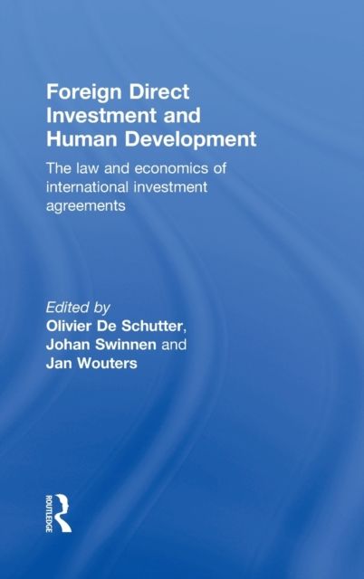 Foreign Direct Investment and Human Development : The Law and Economics of International Investment Agreements