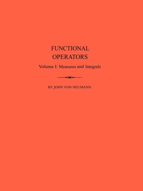 Functional Operators, Volume 1 : Measures and Integrals. (AM-21)