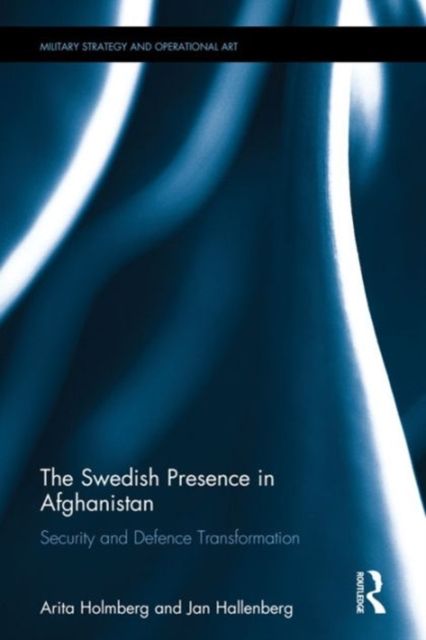 The Swedish Presence in Afghanistan : Security and Defence Transformation