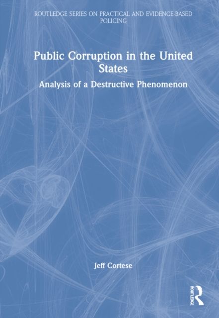 Public Corruption in the United States : Analysis of a Destructive Phenomenon