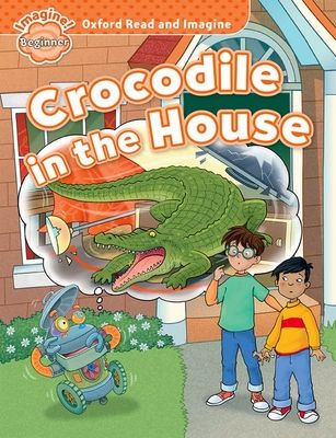 Oxford Read and Imagine: Beginner: Crocodile in the House