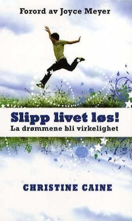 Slipp livet løs! : la drømmene bli virkelighet