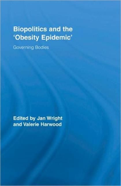 Biopolitics and the 'Obesity Epidemic' : Governing Bodies