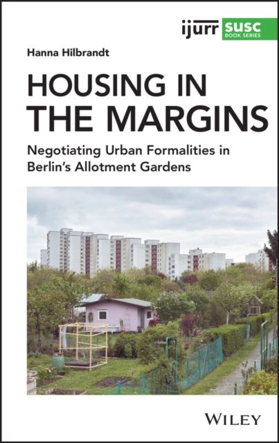 Housing in the Margins : Negotiating Urban Formalities in Berlin's Allotment Gardens