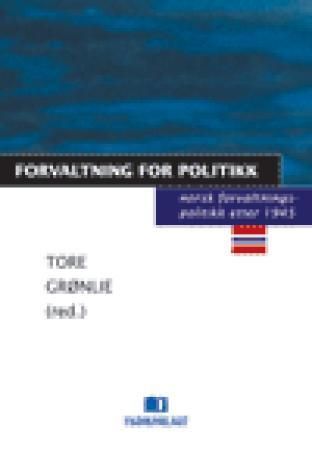 Forvaltning for politikk : norsk forvaltningspolitikk etter 1945