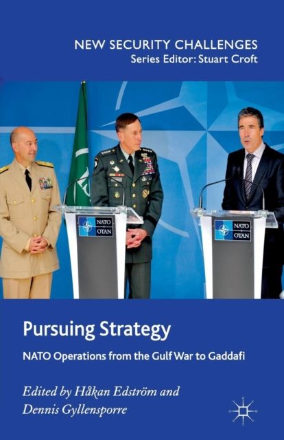 Pursuing Strategy : NATO Operations from the Gulf War to Gaddafi