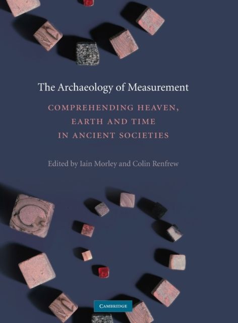 The Archaeology of Measurement : Comprehending Heaven, Earth and Time in Ancient Societies