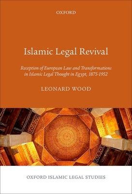 Islamic Legal Revival : Reception of European Law and Transformations in Islamic Legal Thought in Egypt, 1875–1952