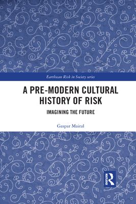 A Pre-Modern Cultural History of Risk : Imagining the Future