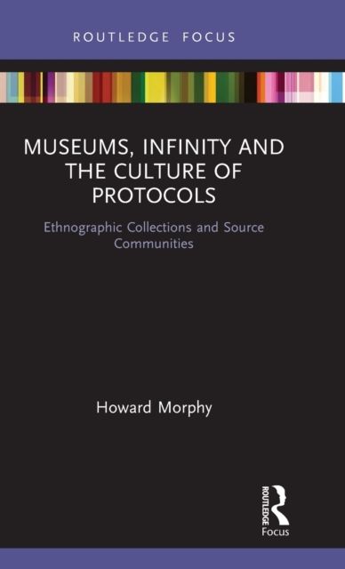 Museums, Infinity and the Culture of Protocols : Ethnographic Collections and Source Communities