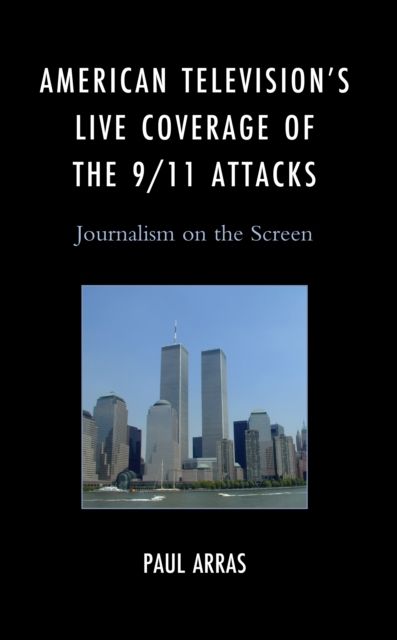 American Television’s Live Coverage of the 9/11 Attacks : Journalism on the Screen