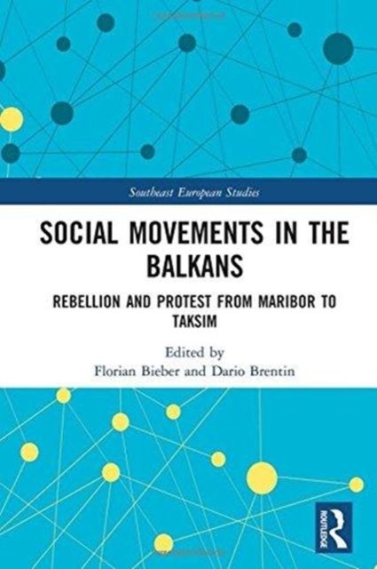 Social Movements in the Balkans : Rebellion and Protest from Maribor to Taksim