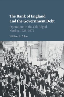 The Bank of England and the Government Debt : Operations in the Gilt-Edged Market, 1928–1972