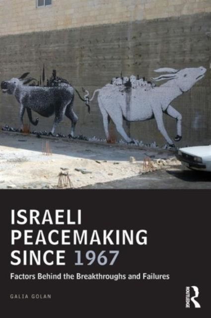 Israeli Peacemaking Since 1967 : Factors Behind the Breakthroughs and Failures