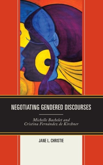Negotiating Gendered Discourses : Michelle Bachelet and Cristina Fernandez de Kirchner