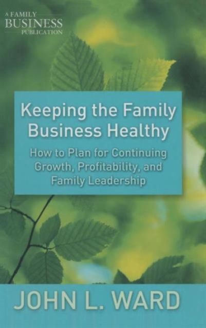 Keeping the Family Business Healthy : How to Plan for Continuing Growth, Profitability, and Family Leadership