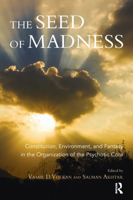 The Seed of Madness : Constitution, Environment, and Fantasy in the Organization of the Psychotic Core