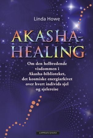 Akasha-healing : om den helbredende visdommen i akasha-biblioteket, det kosmiske energiarkivet over hvert individs sjel og sjelereise