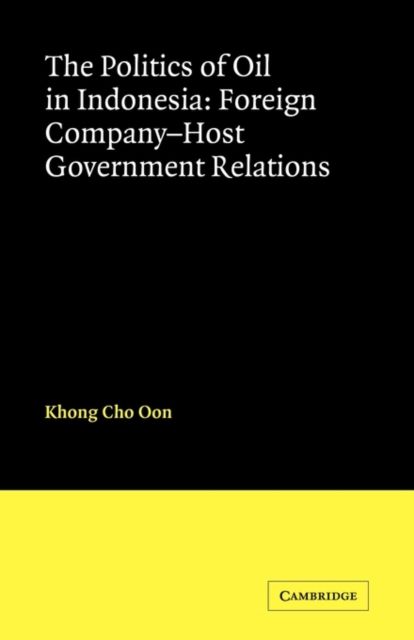 The Politics of Oil in Indonesia : Foreign Company-Host Government Relations