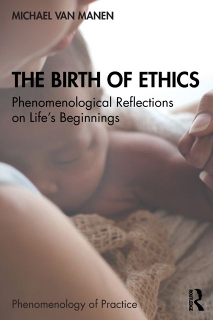The Birth of Ethics : Phenomenological Reflections on Life’s Beginnings