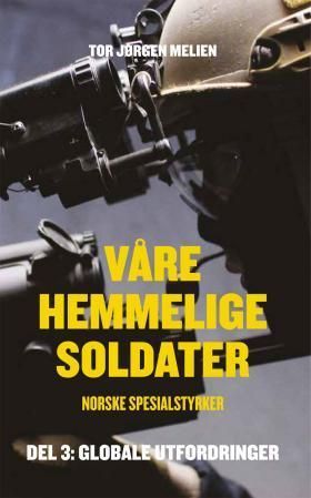 Våre hemmelige soldater : norske spesialstyrker : del 3: globale utfordringer 1990-2014