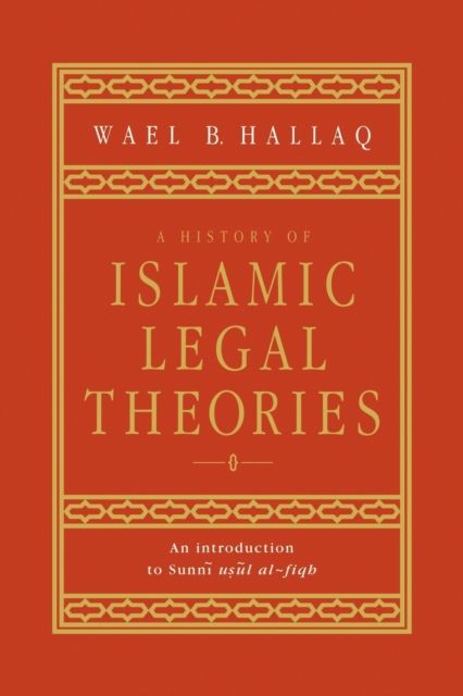 A History of Islamic Legal Theories : An Introduction to Sunni Usul al-fiqh