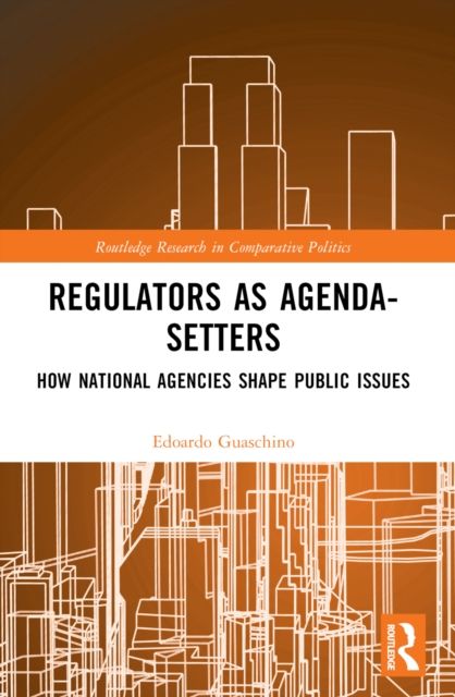 Regulators as Agenda-Setters : How National Agencies Shape Public Issues